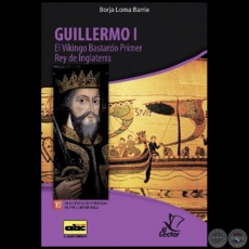 GUILLERMO I  El Vikingo Bastardo Primer Rey de Inglaterra - Colección: GRANDES PERSONAJES DE LA HISTORIA UNIVERSAL Nº 10 - Autor:  BORJA LOMA BARRIE - Año 2012